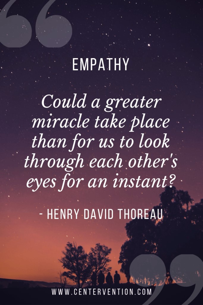 "Empathy.  Could a greater miracle take place than for us to look through each other's eyes for an instant?"  -- Henry David Thoreau